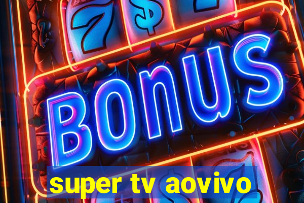 super tv aovivo